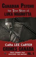 Canadian Psycho: The True Story of Luka Magnotta (Crimes Canada: True Crimes That Shocked the Nation, #5) 1515117502 Book Cover