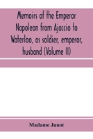 Memoirs of the Emperor Napoleon: Volume II:from Ajaccio to Waterloo, as Soldier, Emperor, Husband 9353971993 Book Cover