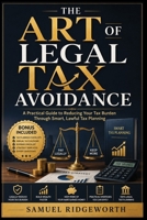 THE ART OF LEGAL TAX AVOIDANCE: A Practical Guide to Reducing Your Tax Burden Through Smart, Lawful Tax Planning B0H7NKS527 Book Cover