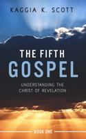The Fifth Gospel: Understanding the Christ of Revelation 0998089419 Book Cover