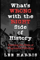 What’s Wrong with the Right Side of History: Exposing the Roots of Progressive Pathology B0DYDWDD8K Book Cover