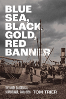 Blue Sea, Black Gold, Red Banner: The South Caucasus and Scandinavia, 1880s–1920s (NIU Series in Slavic, East European, and Eurasian Studies) 1501787918 Book Cover