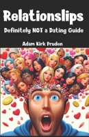 Relationslips: Definitely NOT A Dating Guide 098433551X Book Cover