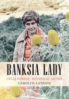 Banksia Lady: Celia Rosser, Botanical Artist 1922235806 Book Cover