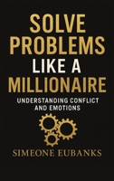 Solve Problems Like A Millionaire: Understanding Conflict And Emotions B0FHVZ2J6Q Book Cover
