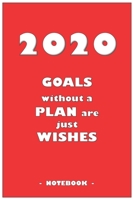 2020 GOALS whithout a PLAN are just WISHES - Notebook to write down your notes and organize your tasks for the year 2020: 6"x9" notebook with 110 blank lined pages 1650388063 Book Cover
