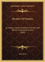 The Bow Of Promise: An Address, Delivered Before The New York Marine Temperance Society 1120731011 Book Cover