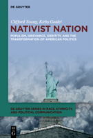 Nativist Nation: Populism, Grievance, Identity, and the Transformation of American Politics (De Gruyter Series in Race, Ethnicity, and Political Communication, 2) 3111382222 Book Cover