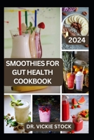 SMOOTHIES FOR GUT HEALTH COOKBOOK: Revitalize Your Digestive Wellness with Delicious Blended Probiotics Recipes B0CTTZLT22 Book Cover