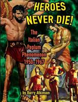 Heroes Never Die: The Italian Peplum Phenomenon 1950-1967 1936168758 Book Cover