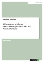 Bildungsanspruch heute - Methodenkompetenz als Ziel des Politikunterrichts 3640210573 Book Cover