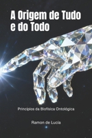 A Origem de Tudo e do Todo: Princípios da Biofísica Ontológica (Portuguese Edition) B0GNKMS2BV Book Cover