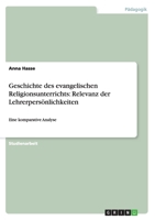 Geschichte des evangelischen Religionsunterrichts: Relevanz der Lehrerpers�nlichkeiten: Eine komparative Analyse 3656580316 Book Cover