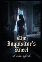 The Inquisitor’s Kneel: A Dark Medieval Enemies-to-Lovers Gothic Romance B0GG8GSG8X Book Cover