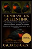 Kleiner Antillen-Bullenfink: Ein vollständiger Leitfaden zu Biologie, Verhalten, Lebensraum, Ernährung, Brut, Schutz und kultureller Bedeutung des Kleinen Antillen-Gimpels auf den Karibikinseln B0G43TXHYQ Book Cover