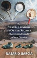 The Naked Rainbow and Other Stories: El arco iris desnudo y Otros Cuentos 0826345999 Book Cover