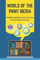 World Of The Print Media: Additional Electronic Version And A Paper Version: History Of Print Media null Book Cover