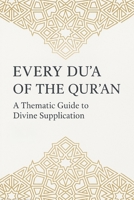 Every Du‘a of the Qur’an: A Thematic Guide to Divine Supplication: Authentic Supplications from the Qur’an with Arabic, Transliteration, English Translation, and Tafsir — Categorized by Theme B0FM83ZS6Z Book Cover