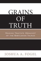 Grains of Truth: Reading Tractate Menachot of the Babylonian Talmud 076186301X Book Cover