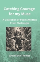 Catching Courage for my Muse: A Collection of Poems Written From Challenges 1739783174 Book Cover