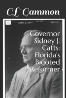 Governor Sidney J. Catts: Florida’s Bigoted Reformer 1954989008 Book Cover
