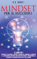 Mindset Per Il Successo - 2 Libri in 1: Affronta i fallimenti, supera le avversit�, scardina le credenze e le convinzioni limitanti con strategie provate. Programma la tua mente al successo nella vita 1802165185 Book Cover