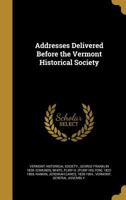 Addresses Delivered Before the Vermont Historical Society 1360103163 Book Cover