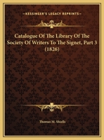 Catalogue Of The Library Of The Society Of Writers To The Signet, Part 3 1164598791 Book Cover