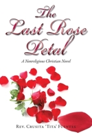 The Last Rose Petal: A Nonreligious Christian Novel 1466960728 Book Cover