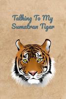 Talking To My Sumatran Tiger 1072778270 Book Cover