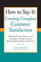 How to Say it: Creating Complete Customer Satisfaction: Winning Words, Phrases, and Strategies to Build Lasting Relationships in Sales a nd Service 0735205256 Book Cover