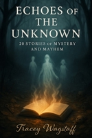 Echoes of the Unknown: 20 Short Stories of Mystery and Mayhem B0F84G79Y3 Book Cover
