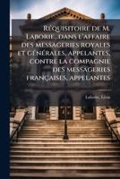 Réquisitoire de M. Laborie...dans l'affaire des messageries royales et générales, appelantes, contre la compagnie des messageries françaises, appelantes 1173197966 Book Cover