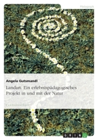 Landart. Ein Erlebnispadagogisches Projekt in Und Mit Der Natur 3958204562 Book Cover