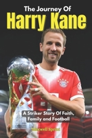 The Journey Of Harry Kane: A Striker Story Of Faith, Family and Football B0FNNH4XP7 Book Cover