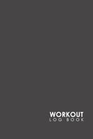Workout Log Book: Bodybuilding Notebook, Simple Workout Book, Fitness Log Notebook, Workout Log Notebook, Minimalist Grey Cover (Volume 17) 1718918402 Book Cover