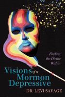 Visions of a Mormon Depressive: Finding the Divine Within 0595450075 Book Cover