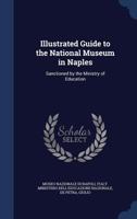 Illustrated Guide to the National Museum in Naples: Sanctioned by the Ministry of Education 1340093138 Book Cover