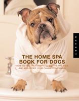 The Home Spa Book for Dogs: Nose to Tail Treatments to Soothe the Soul and Age-Proof Your Canine Companion 1592531733 Book Cover