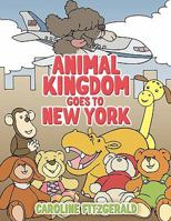 Animal Kingdom Goes to New York 1452099669 Book Cover