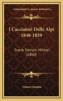 I Cacciatori Delle Alpi 1848-1859: Scene Storico- Militari (1860) 1168491576 Book Cover