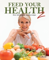 Feed Your Health 2: Over 100 Delicious, Healthy Recipes 1789557011 Book Cover