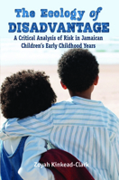 The Ecology of Disadvantage: A Critical Analysis of Risk in Jamaican Children's Early Education Years 9766409900 Book Cover