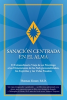 Sanación Centrada En El Alma: El Extraordinario Viaje de un Psicólogo a las Dimensiones de las Sub-personalidades, los Espíritus y las Vidas Pasadas (Spanish Edition) 0983429448 Book Cover