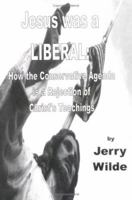 Jesus Was a Liberal: How the Conservative Agenda Is a Rejection of Christ's Teachings 0965761061 Book Cover