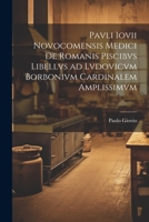 Pavli Iovii Novocomensis medici De Romanis piscibvs libellvs ad Lvdovicvm Borbonivm cardinalem amplissimvm 1021920843 Book Cover