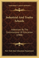 Industrial And Trades Schools: Addresses By The Commissioner Of Education 1436881765 Book Cover