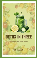 DETOX IN THREE: The Ultimate Guide to Body Renewal B0CTKPSLC5 Book Cover