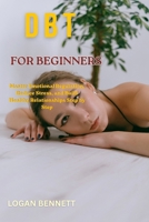 DBT FOR BEGINNERS: Master Emotional Regulation, Reduce Stress, and Build Healthy Relationships Step by Step B0GZ9GDJ41 Book Cover
