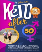 Keto After 50: Easy Guide To Keto Diet For Seniors. Discover How To Engage Fat-Burning Hormones For Weight Loss Naturally, Increase Longevity, Reset Metabolism To Feel Confident Again 1801207240 Book Cover